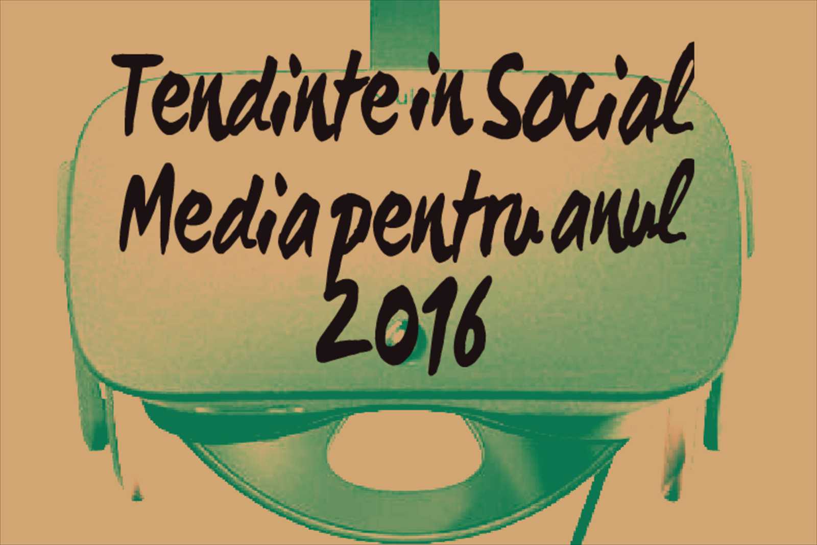 Tendinte in Social Media pentru anul 2016